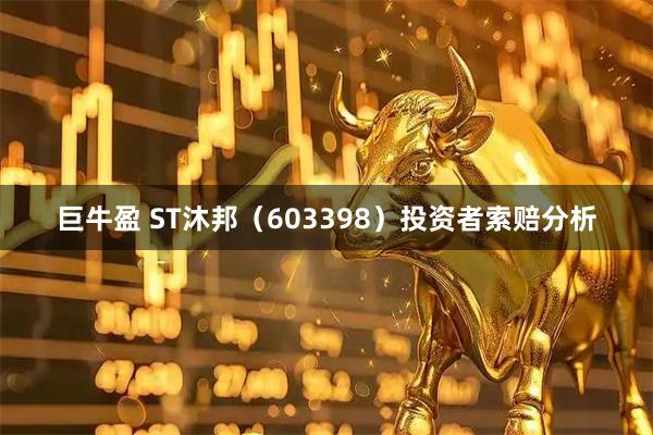 巨牛盈 ST沐邦（603398）投资者索赔分析